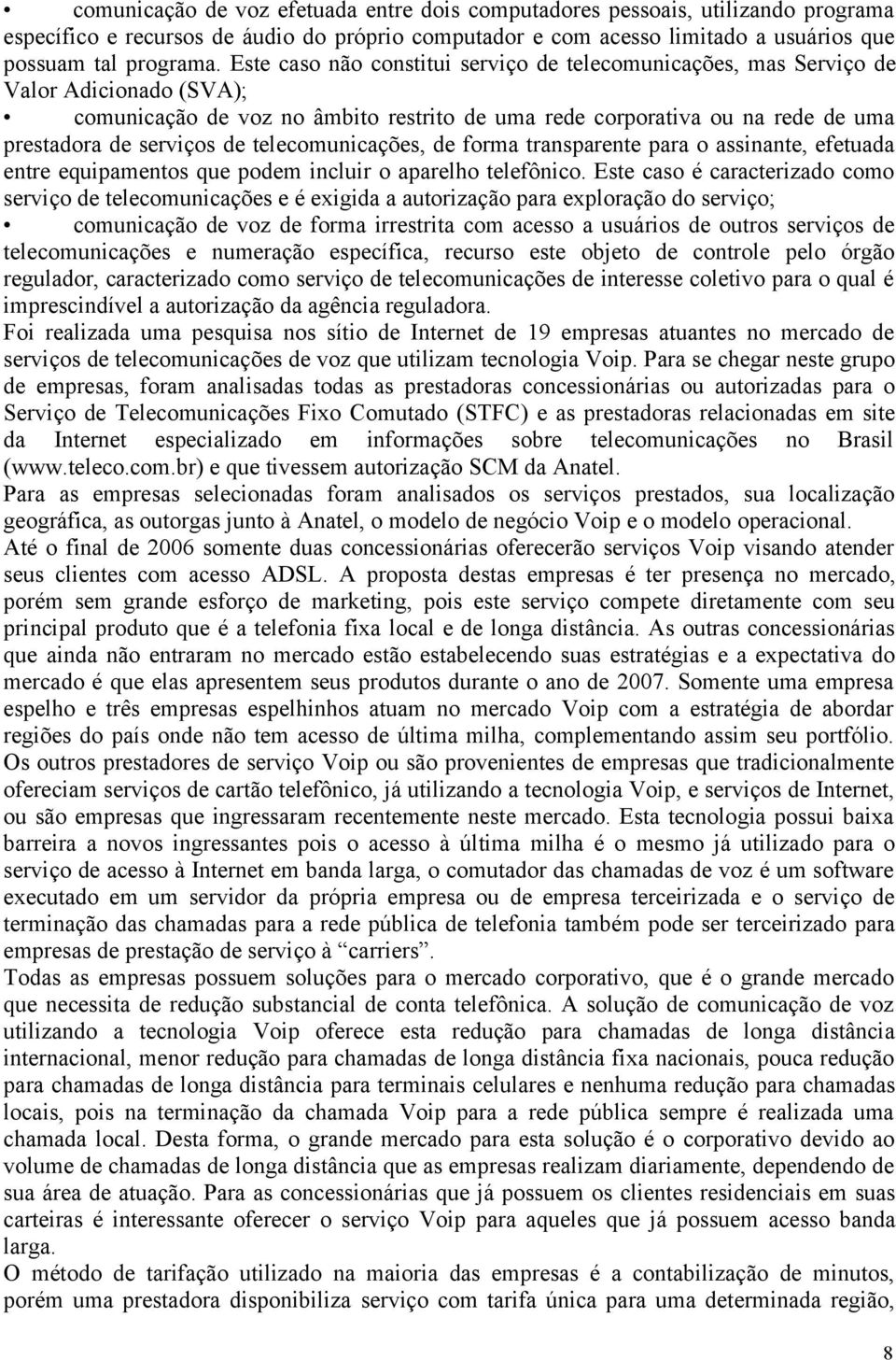 telecomunicações, de forma transparente para o assinante, efetuada entre equipamentos que podem incluir o aparelho telefônico.