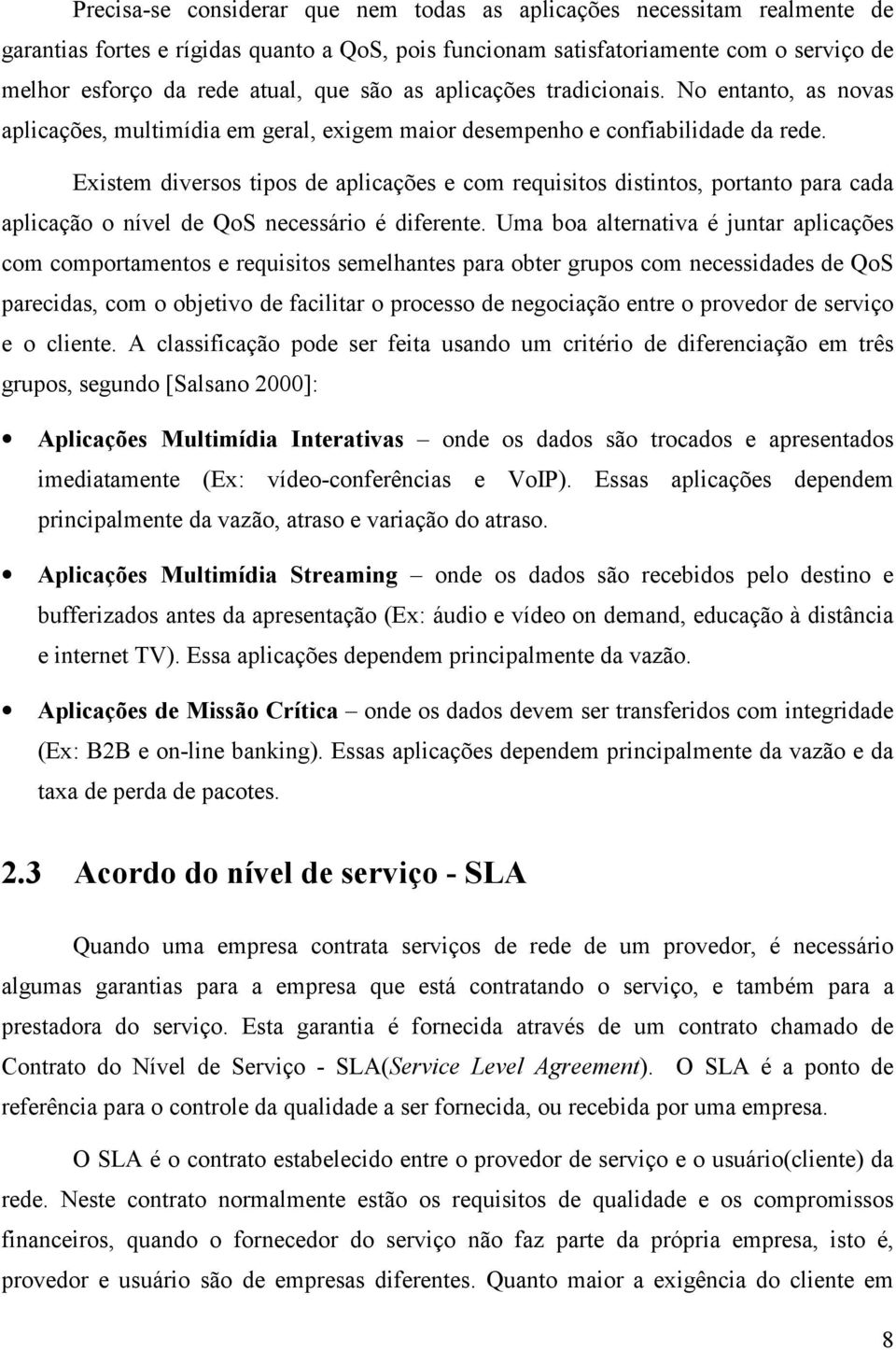 Existem diversos tipos de aplicações e com requisitos distintos, portanto para cada aplicação o nível de QoS necessário é diferente.