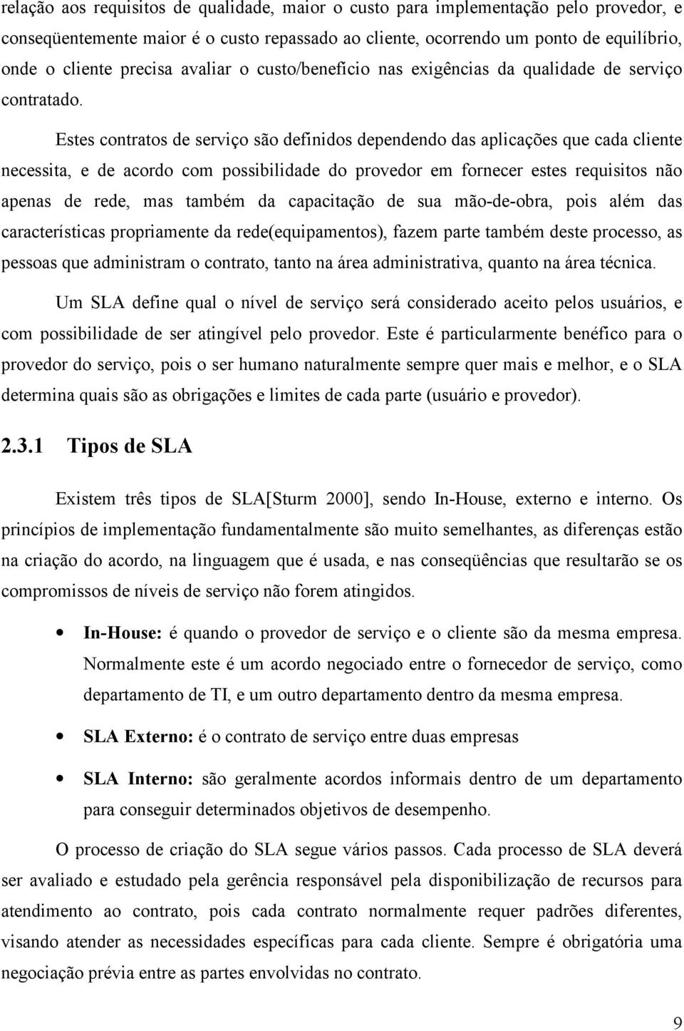 Estes contratos de serviço são definidos dependendo das aplicações que cada cliente necessita, e de acordo com possibilidade do provedor em fornecer estes requisitos não apenas de rede, mas também da