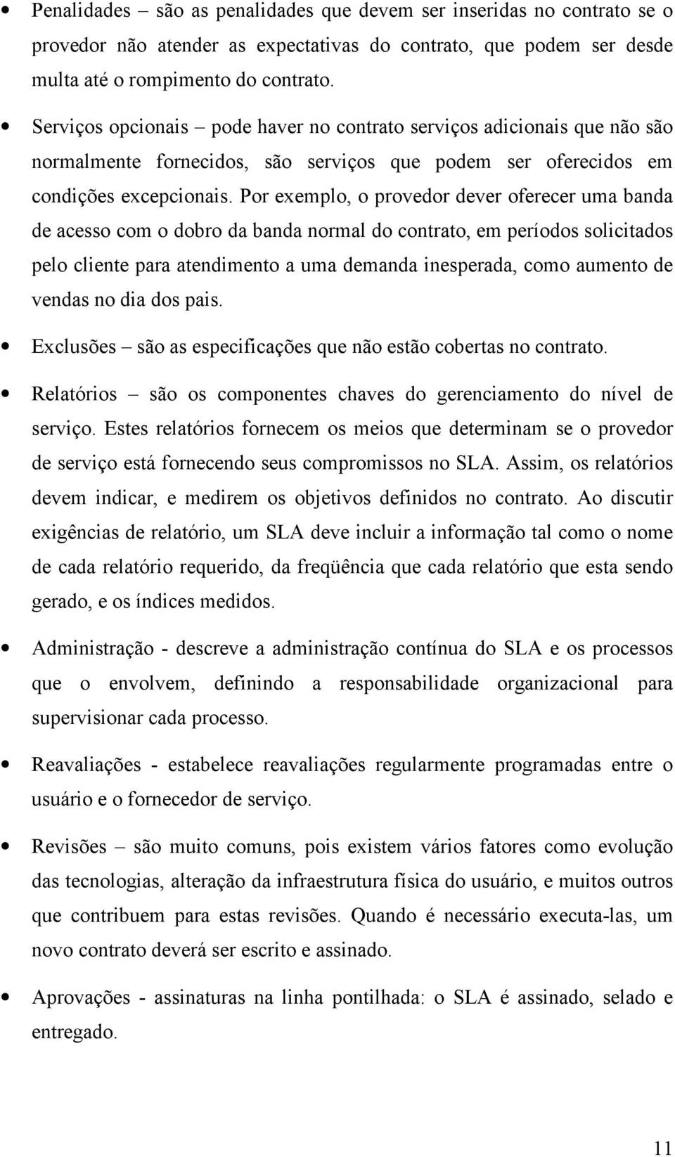 Por exemplo, o provedor dever oferecer uma banda de acesso com o dobro da banda normal do contrato, em períodos solicitados pelo cliente para atendimento a uma demanda inesperada, como aumento de