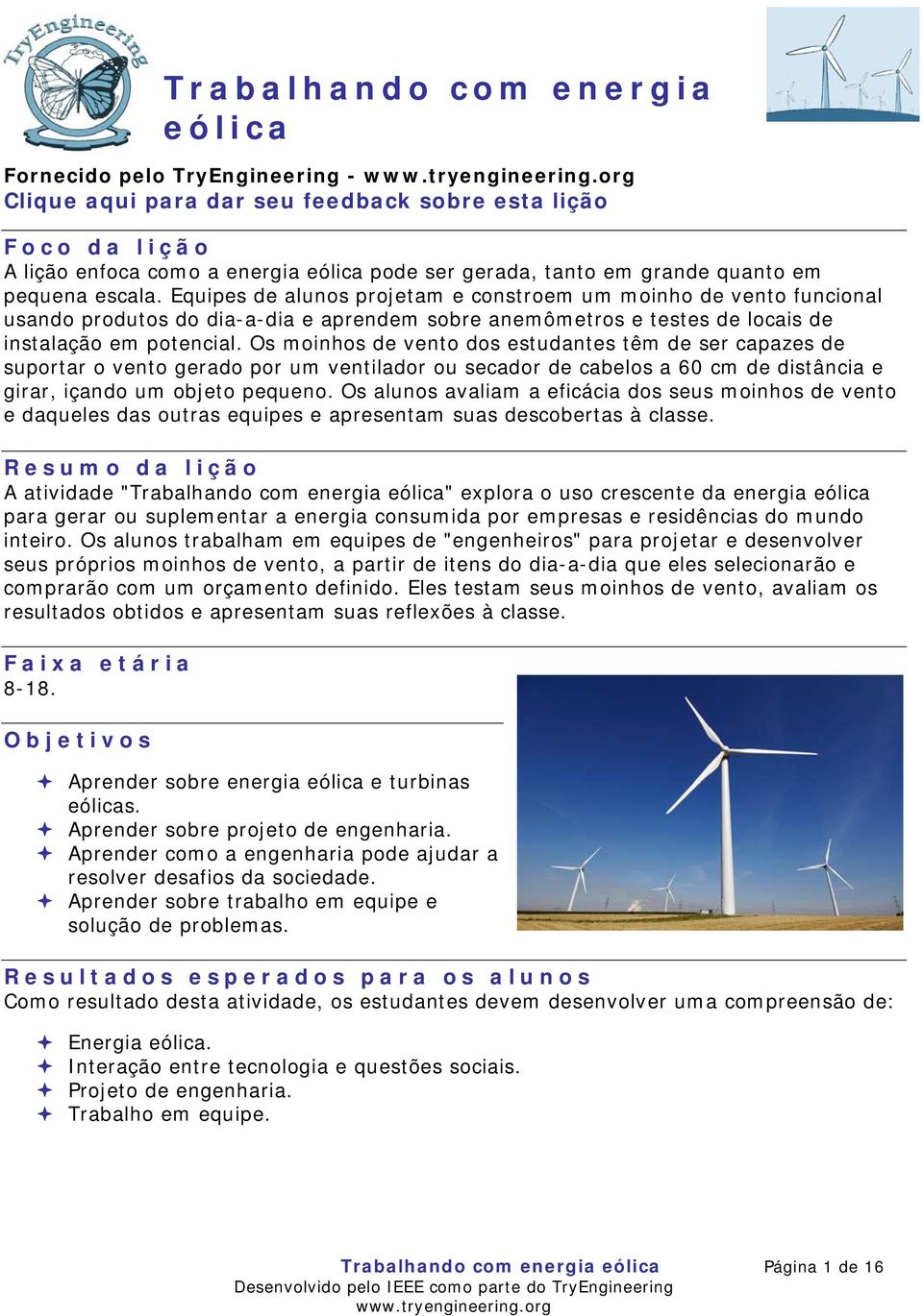 Os moinhos de vento dos estudantes têm de ser capazes de suportar o vento gerado por um ventilador ou secador de cabelos a 60 cm de distância e girar, içando um objeto pequeno.