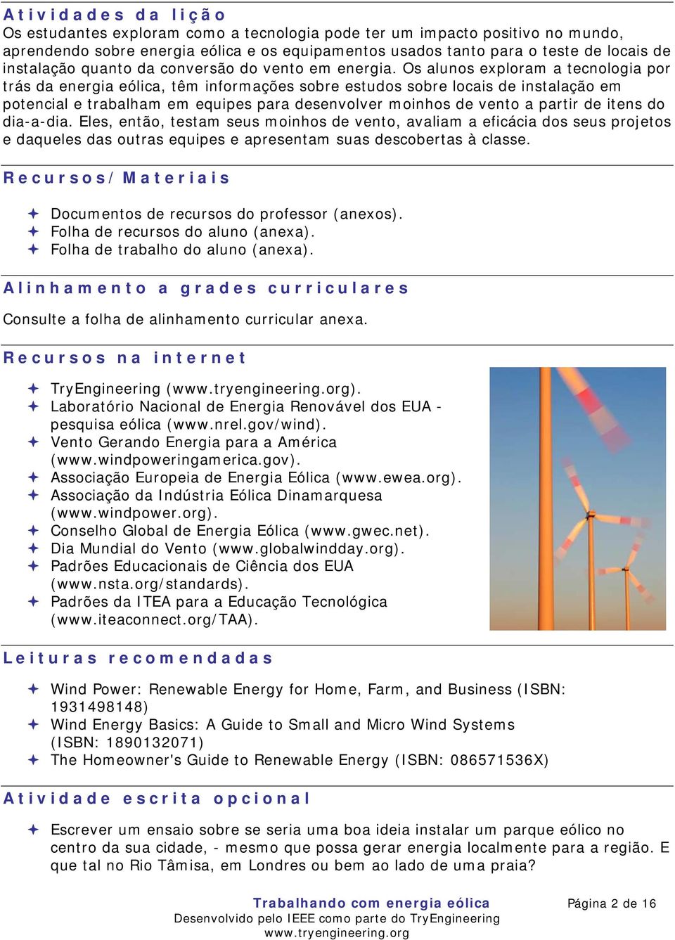 Os alunos exploram a tecnologia por trás da energia eólica, têm informações sobre estudos sobre locais de instalação em potencial e trabalham em equipes para desenvolver moinhos de vento a partir de