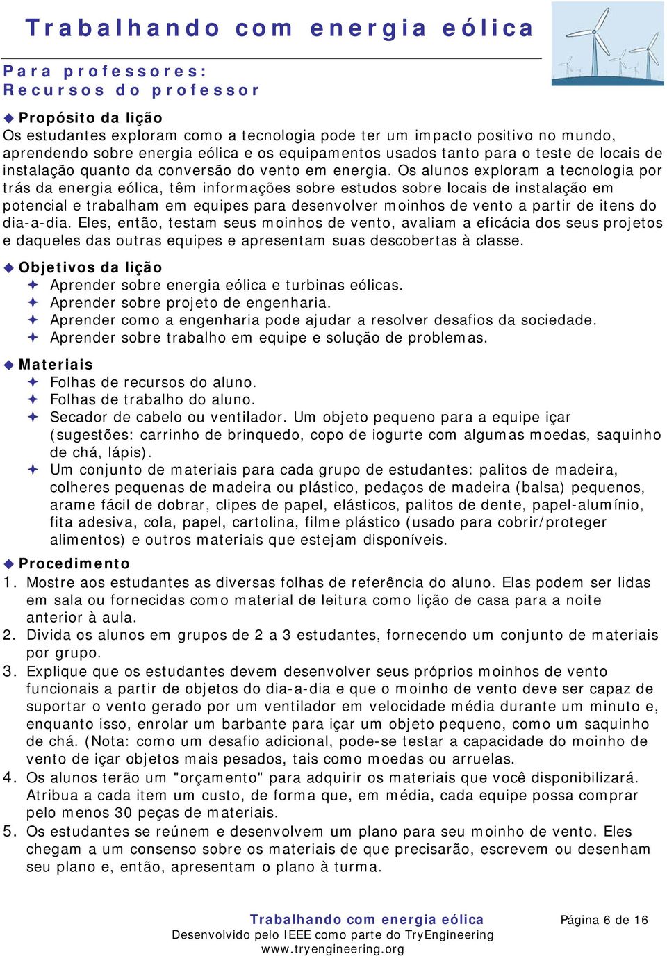 Os alunos exploram a tecnologia por trás da energia eólica, têm informações sobre estudos sobre locais de instalação em potencial e trabalham em equipes para desenvolver moinhos de vento a partir de