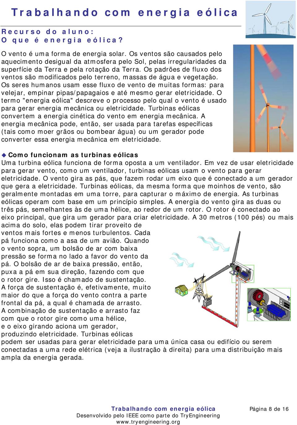 Os padrões de fluxo dos ventos são modificados pelo terreno, massas de água e vegetação.