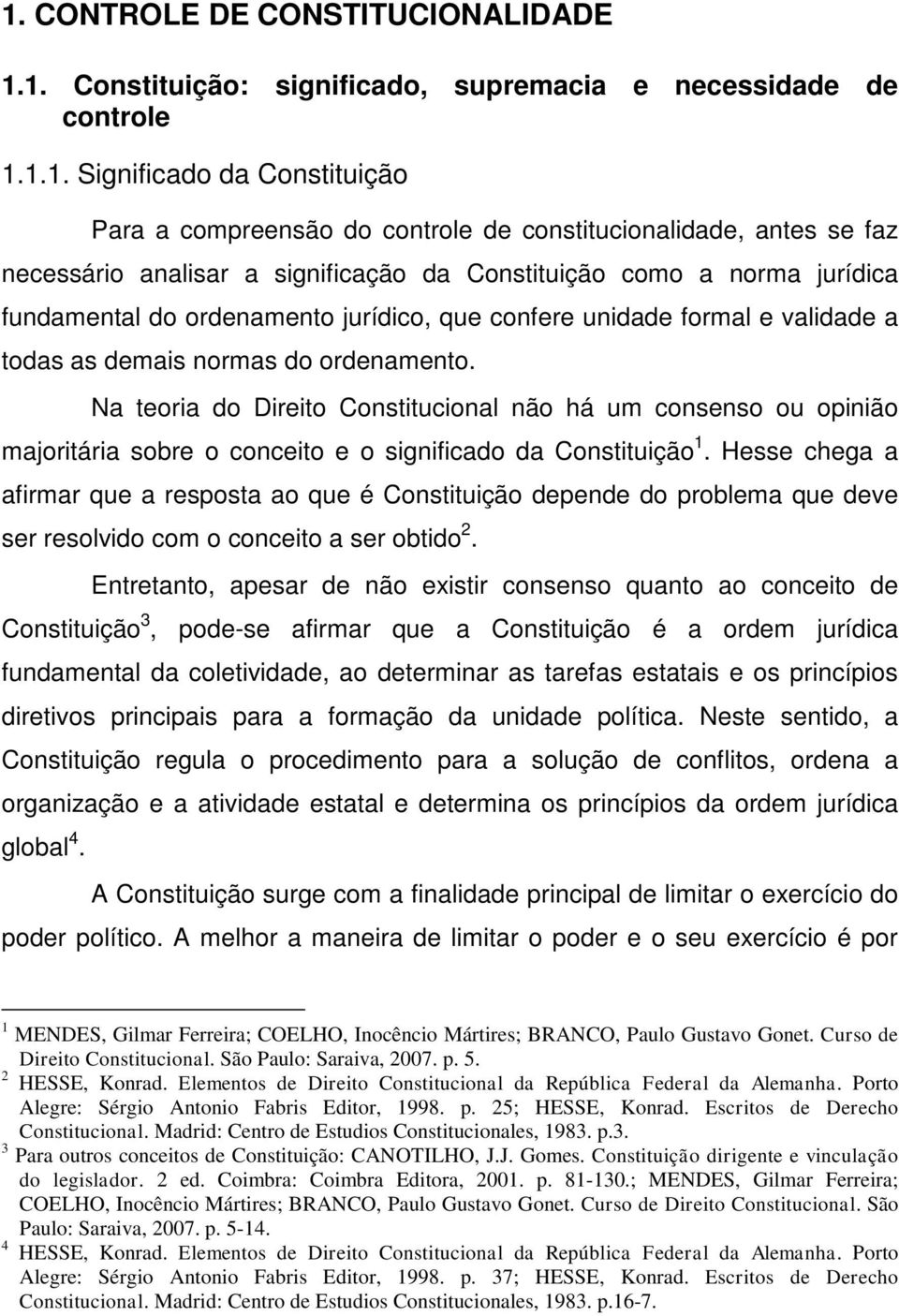 Na teoria do Direito Constitucional não há um consenso ou opinião majoritária sobre o conceito e o significado da Constituição 1.