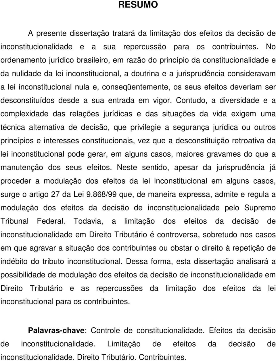 conseqüentemente, os seus efeitos deveriam ser desconstituídos desde a sua entrada em vigor.