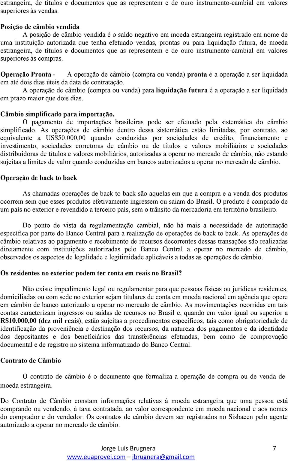 futura, de moeda estrangeira, de títulos e documentos que as representem e de ouro instrumento-cambial em valores superiores às compras.