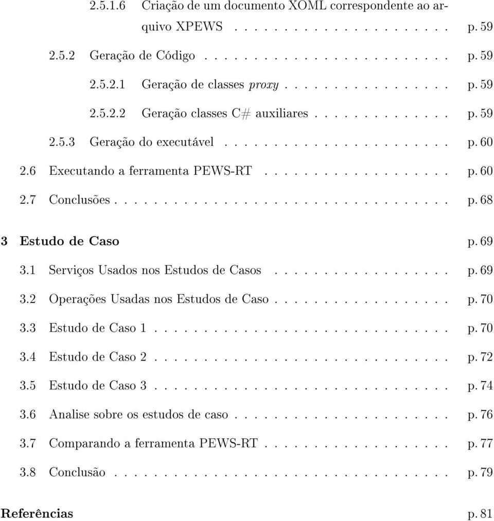 69 3.1 Serviços Usados nos Estudos de Casos.................. p. 69 3.2 Operações Usadas nos Estudos de Caso.................. p. 70 3.3 Estudo de Caso 1.............................. p. 70 3.4 Estudo de Caso 2.