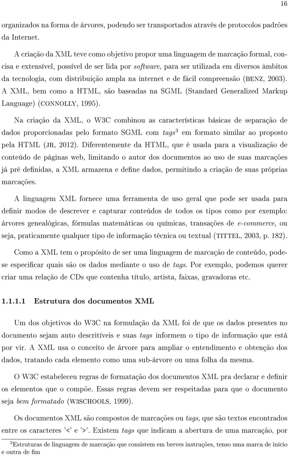distribuição ampla na internet e de fácil compreensão (BENZ, 2003). A XML, bem como a HTML, são baseadas na SGML (Standard Generalized Markup Language) (CONNOLLY, 1995).