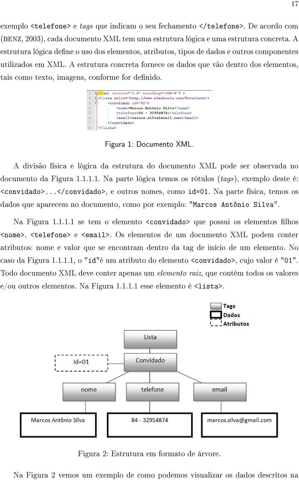 A estrutura concreta fornece os dados que vão dentro dos elementos, tais como texto, imagens, conforme for denido. Figura 1: Documento XML.