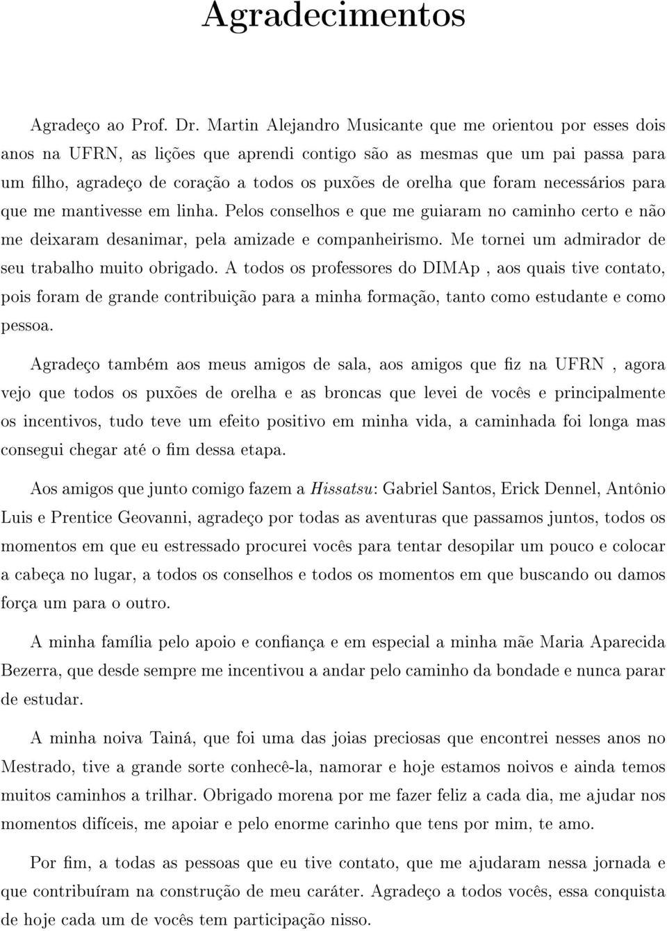 foram necessários para que me mantivesse em linha. Pelos conselhos e que me guiaram no caminho certo e não me deixaram desanimar, pela amizade e companheirismo.