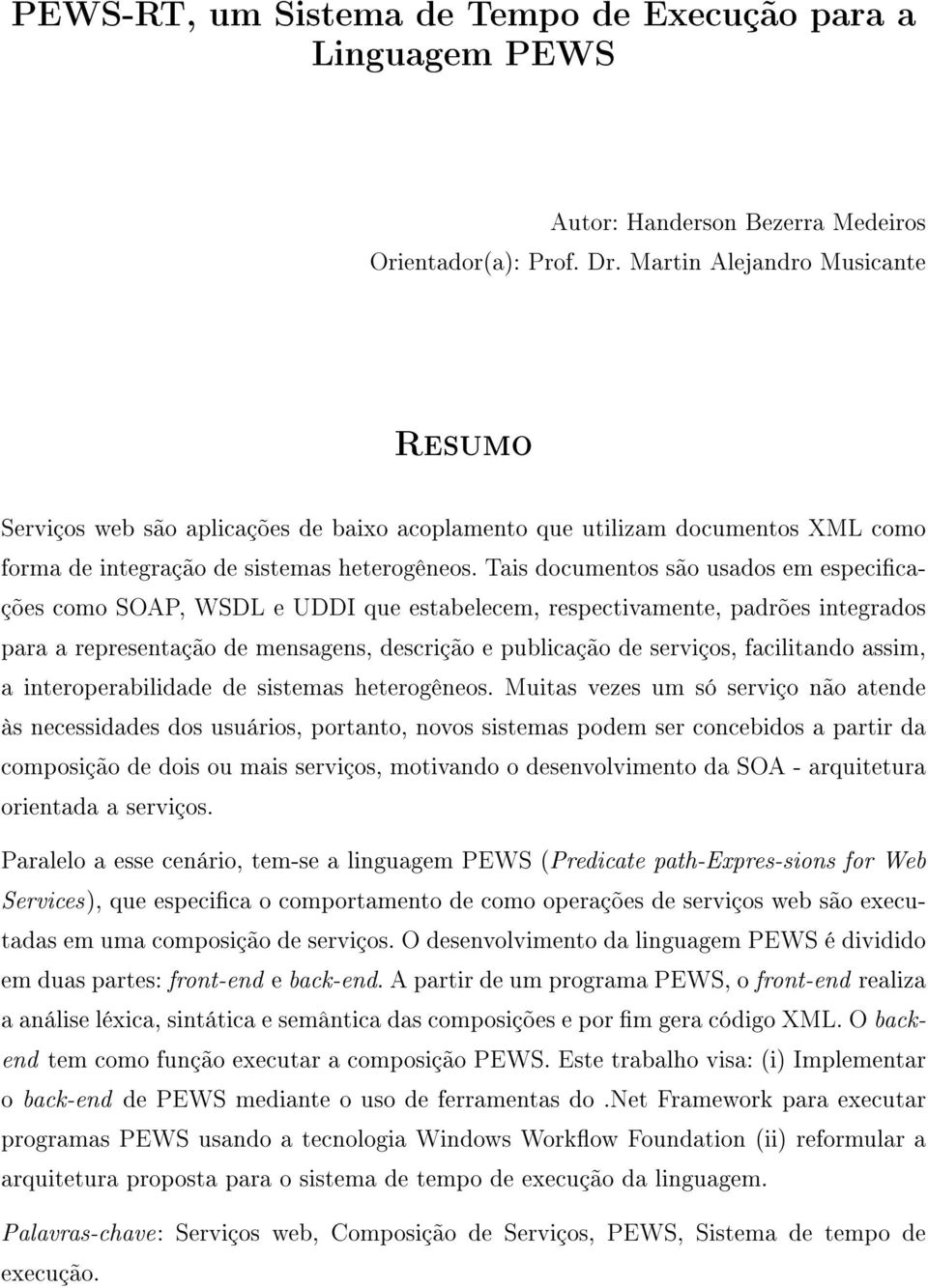 Tais documentos são usados em especicações como SOAP, WSDL e UDDI que estabelecem, respectivamente, padrões integrados para a representação de mensagens, descrição e publicação de serviços,