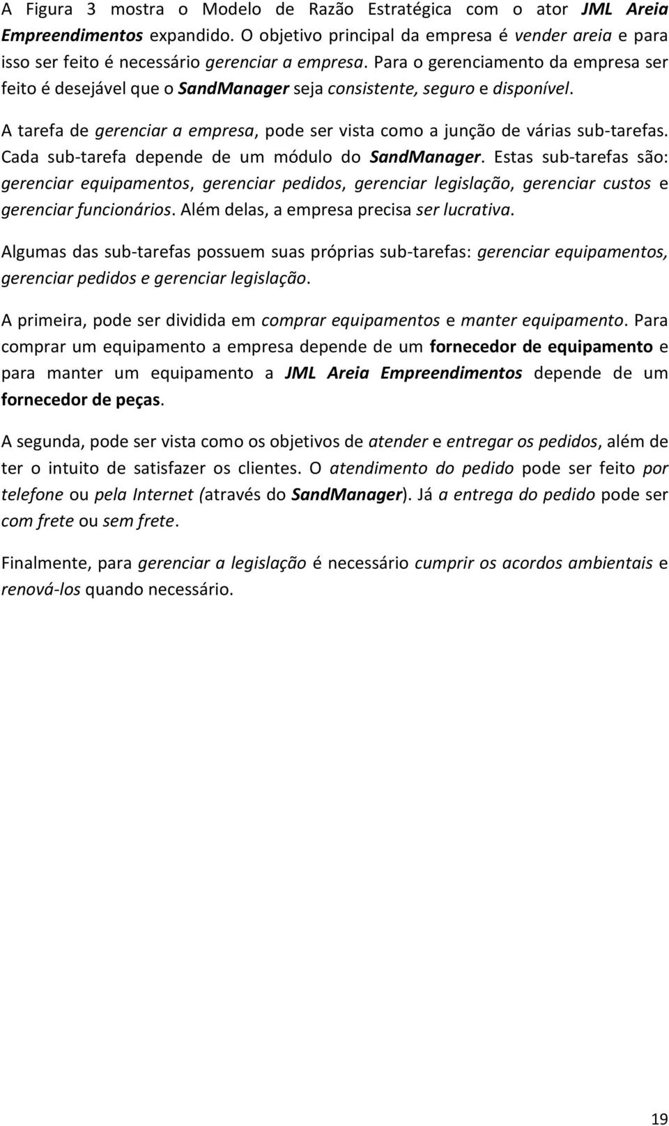 Cada sub-tarefa depende de um módulo do SandManager. Estas sub-tarefas são: gerenciar equipamentos, gerenciar pedidos, gerenciar legislação, gerenciar custos e gerenciar funcionários.