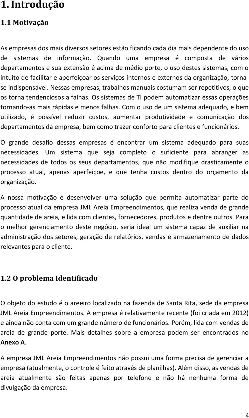 organização, tornase indispensável. Nessas empresas, trabalhos manuais costumam ser repetitivos, o que os torna tendenciosos a falhas.