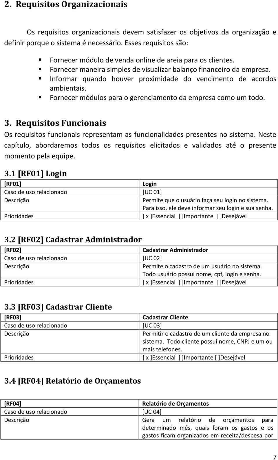 Informar quando houver proximidade do vencimento de acordos ambientais. Fornecer módulos para o gerenciamento da empresa como um todo. 3.