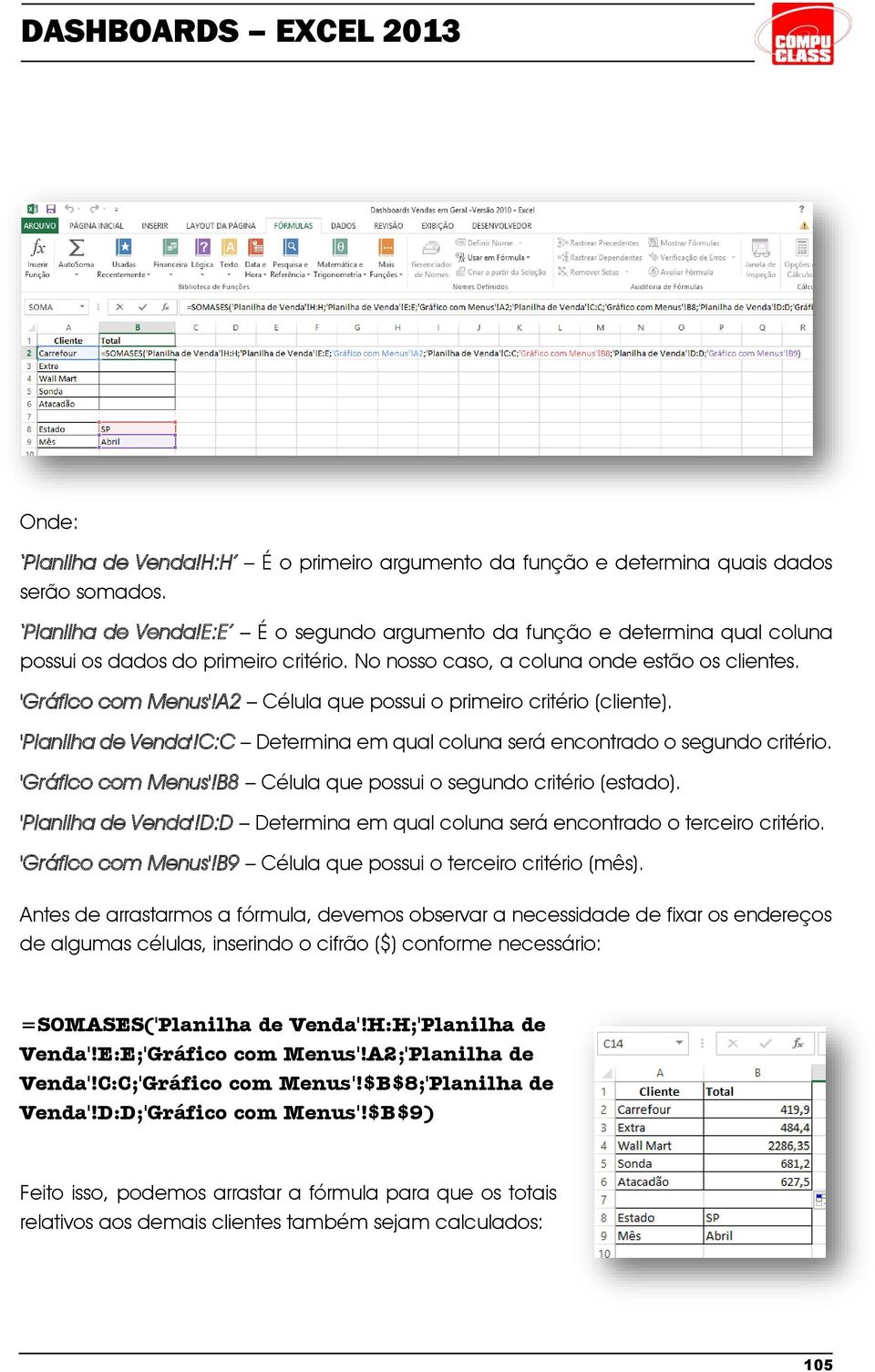 C:C Determina em qual coluna será encontrado o segundo critério. 'Gráfico com Menus'!B8 Célula que possui o segundo critério (estado). 'Planilha de Venda'!