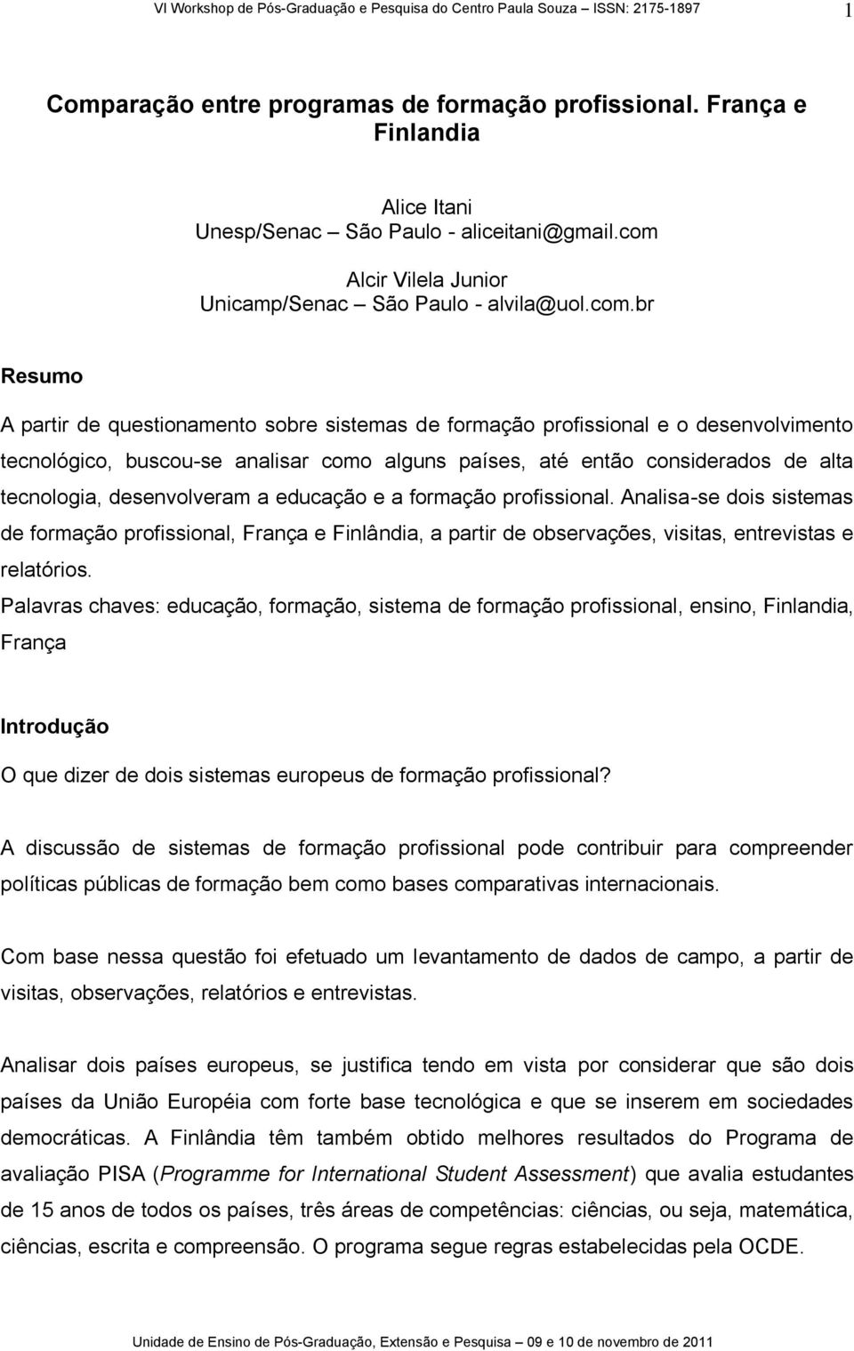 br Resumo A partir de questionamento sobre sistemas de formação profissional e o desenvolvimento tecnológico, buscou-se analisar como alguns países, até então considerados de alta tecnologia,