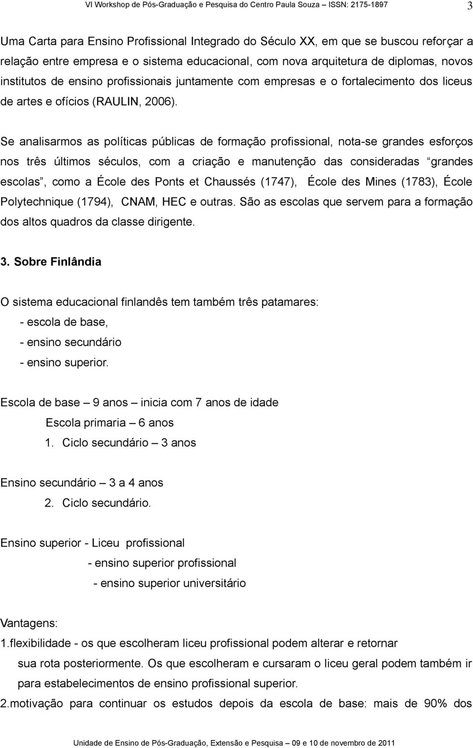 Se analisarmos as políticas públicas de formação profissional, nota-se grandes esforços nos três últimos séculos, com a criação e manutenção das consideradas grandes escolas, como a École des Ponts