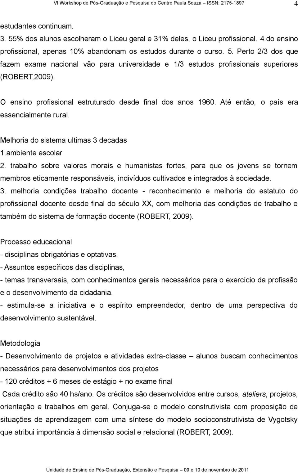 trabalho sobre valores morais e humanistas fortes, para que os jovens se tornem membros eticamente responsáveis, indivíduos cultivados e integrados à sociedade. 3.