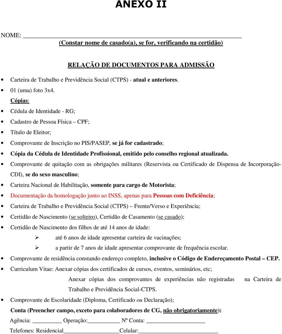 Cópias: Cédula de Identidade - RG; Cadastro de Pessoa Física CPF; Título de Eleitor; Comprovante de Inscrição no PIS/PASEP, se já for cadastrado; Cópia da Cédula de Identidade Profissional, emitido