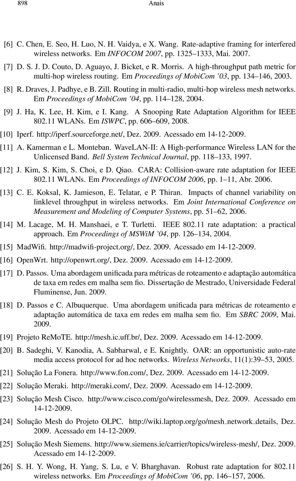 Routing in multi-radio, multi-hop wireless mesh networks. Em Proceedings of MobiCom 04, pp. 114 128, 2004. [9] J. Ha, K. Lee, H. Kim, e I. Kang. A Snooping Rate Adaptation Algorithm for IEEE 802.