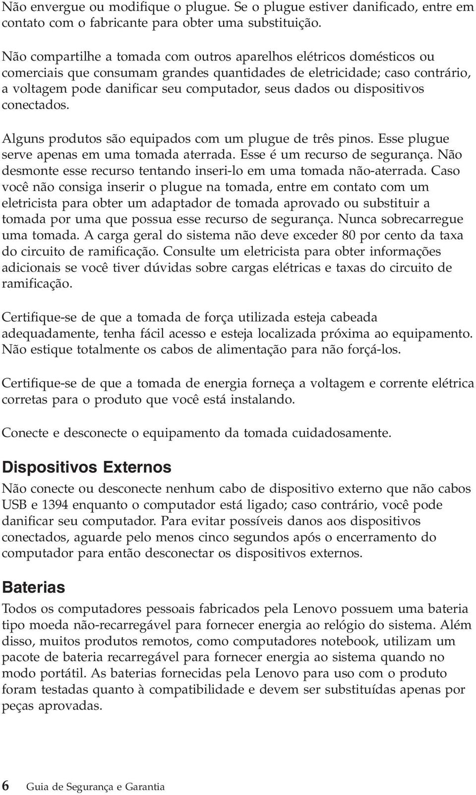 ou dispositivos conectados. Alguns produtos são equipados com um plugue de três pinos. Esse plugue serve apenas em uma tomada aterrada. Esse é um recurso de segurança.