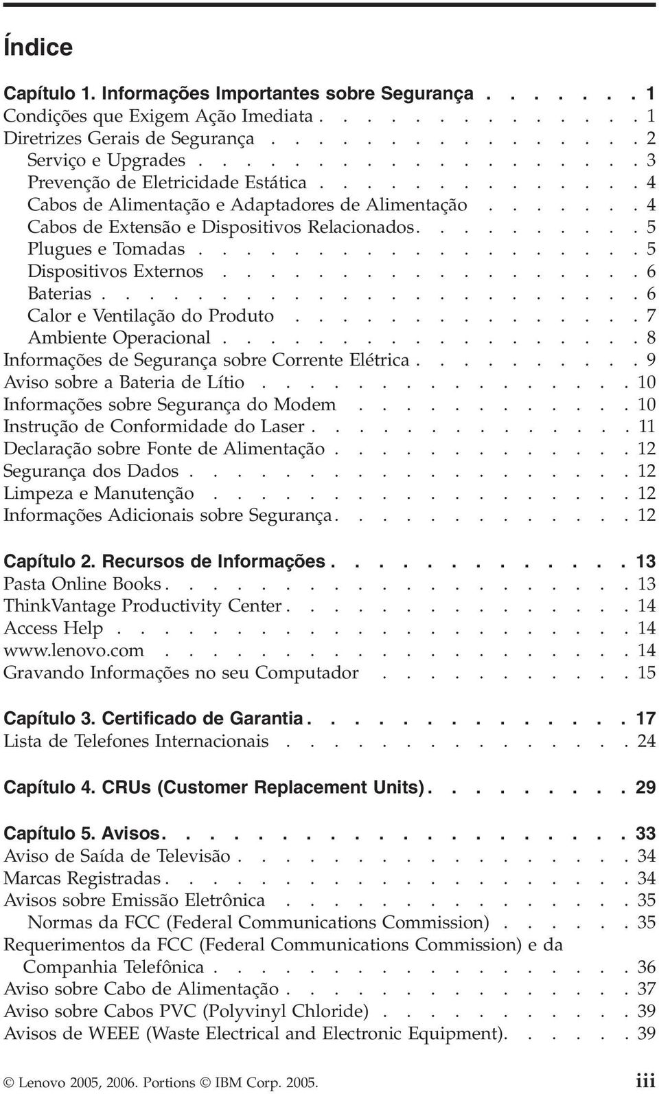 ..................5 Dispositivos Externos..................6 Baterias.......................6 Calor e Ventilação do Produto...............7 Ambiente Operacional.