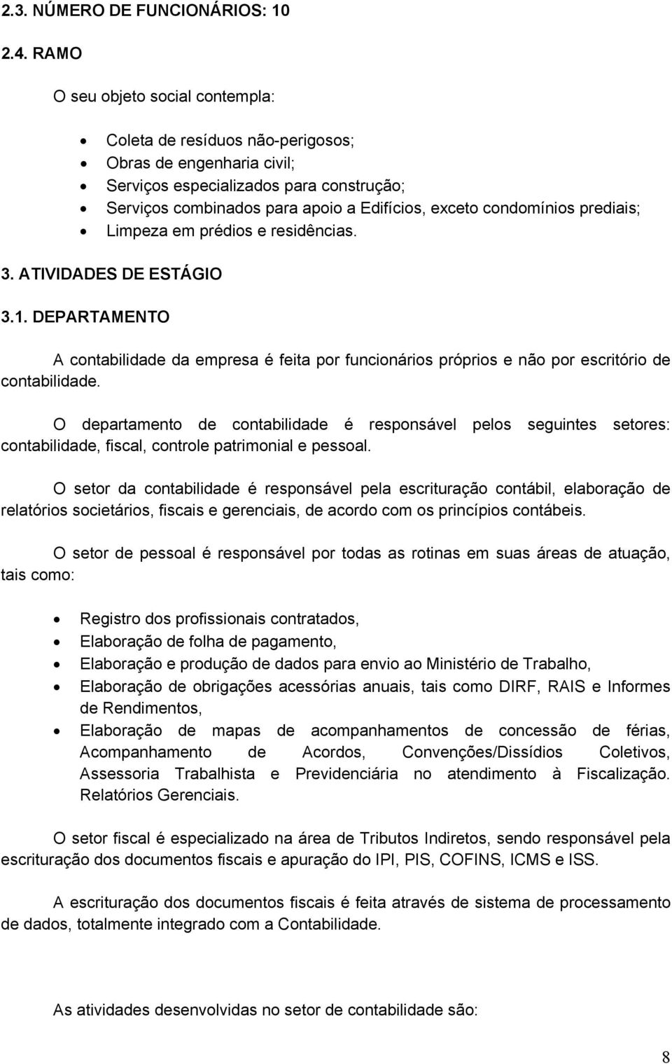 condomínios prediais; Limpeza em prédios e residências. 3. ATIVIDADES DE ESTÁGIO 3.1. DEPARTAMENTO A contabilidade da empresa é feita por funcionários próprios e não por escritório de contabilidade.