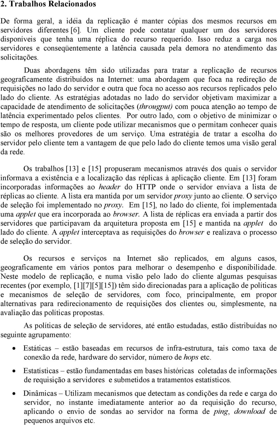 Isso reduz a carga nos servidores e conseqüentemente a latência causada pela demora no atendimento das solicitações.