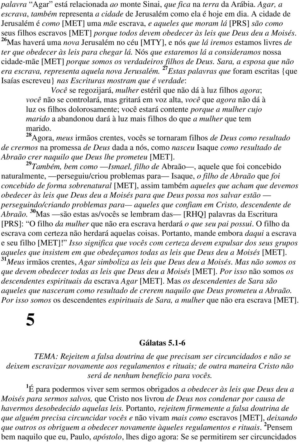 26 Mas haverá uma nova Jerusalém no céu [MTY], e nós que lá iremos estamos livres de ter que obedecer às leis para chegar lá.