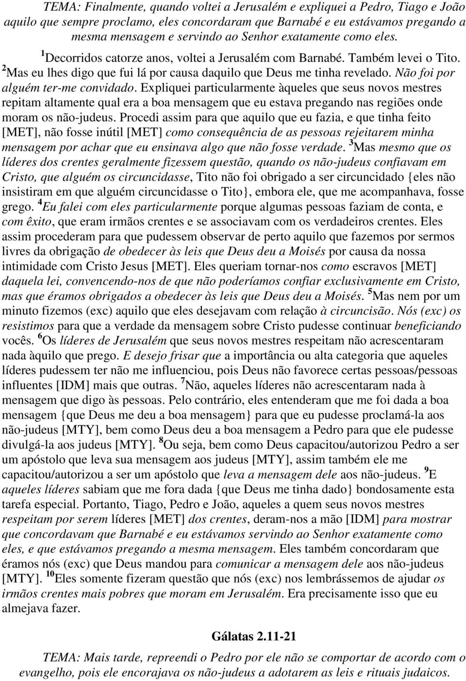 Não foi por alguém ter-me convidado. Expliquei particularmente àqueles que seus novos mestres repitam altamente qual era a boa mensagem que eu estava pregando nas regiões onde moram os não-judeus.