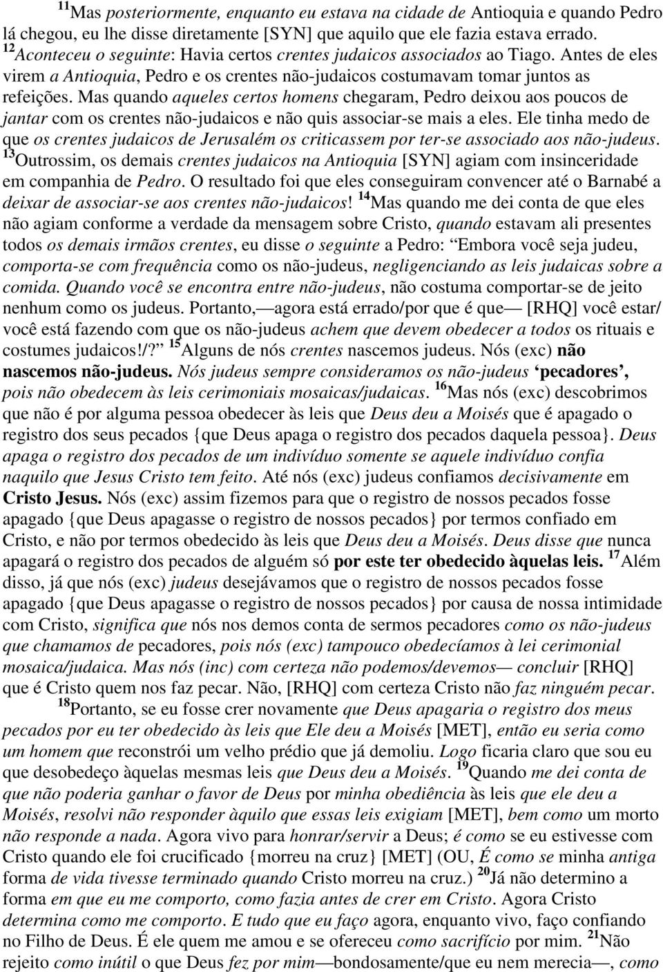 Mas quando aqueles certos homens chegaram, Pedro deixou aos poucos de jantar com os crentes não-judaicos e não quis associar-se mais a eles.