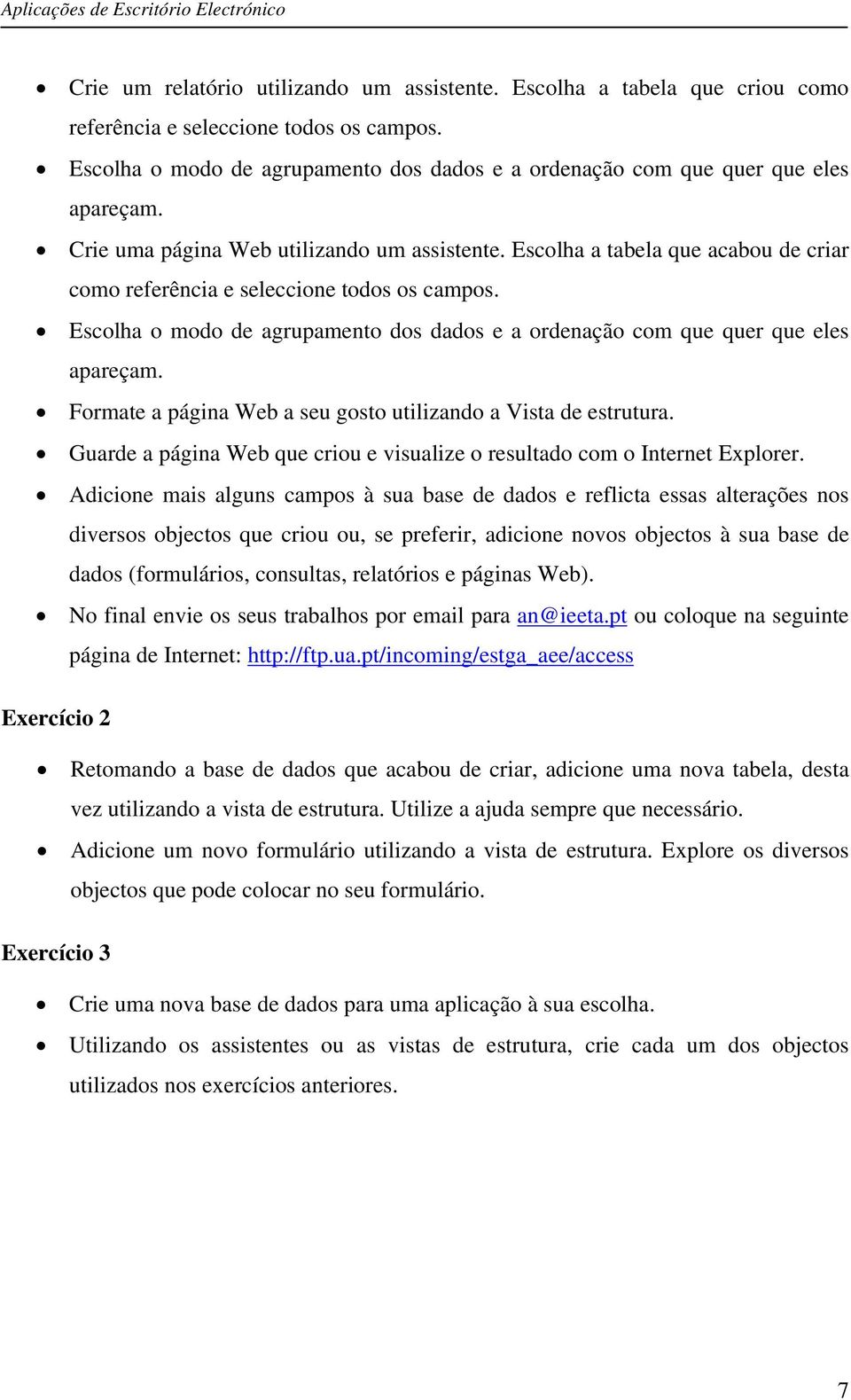 Escolha a tabela que acabou de criar como referência e seleccione todos os campos. Escolha o modo de agrupamento dos dados e a ordenação com que quer que eles apareçam.