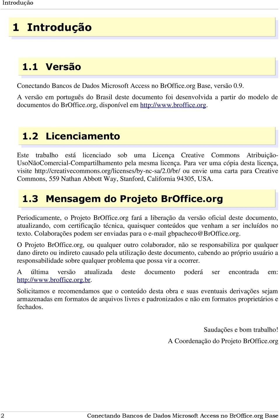 2 Licenciamento Este trabalho está licenciado sob uma Licença Creative Commons Atribuição- UsoNãoComercial-Compartilhamento pela mesma licença.