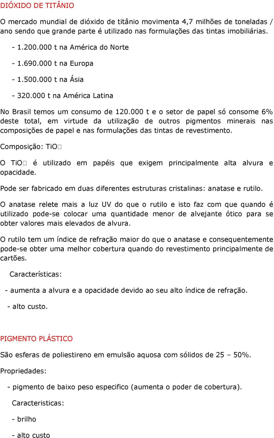 000 t e o setor de papel só consome 6% deste total, em virtude da utilização de outros pigmentos minerais nas composições de papel e nas formulações das tintas de revestimento.