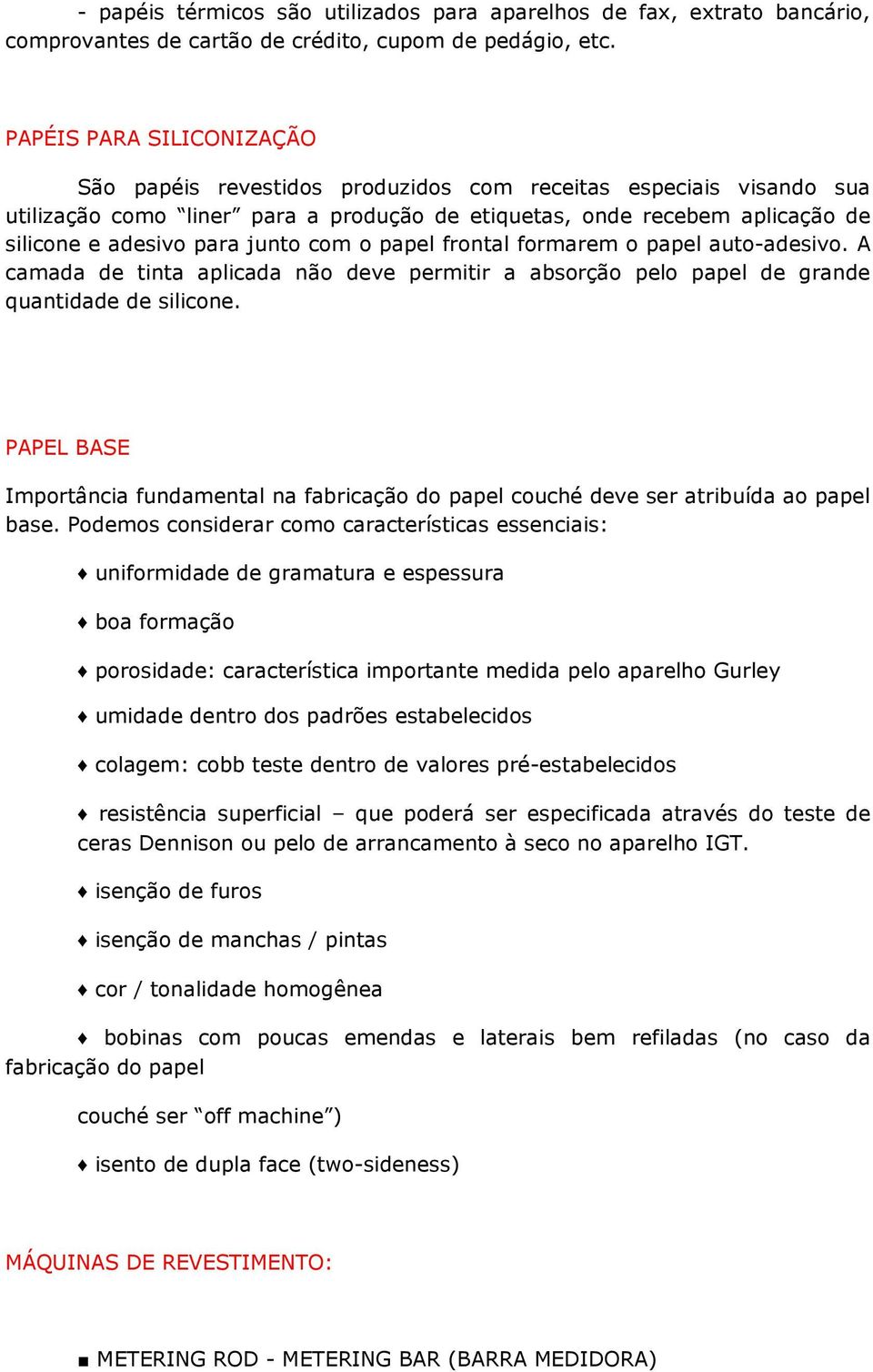 junto com o papel frontal formarem o papel auto-adesivo. A camada de tinta aplicada não deve permitir a absorção pelo papel de grande quantidade de silicone.