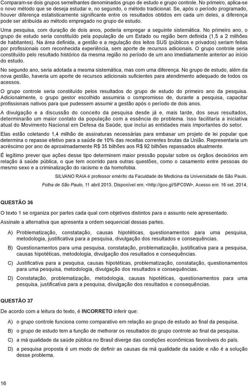 Uma pesquisa, com duração de dois anos, poderia empregar a seguinte sistemática.