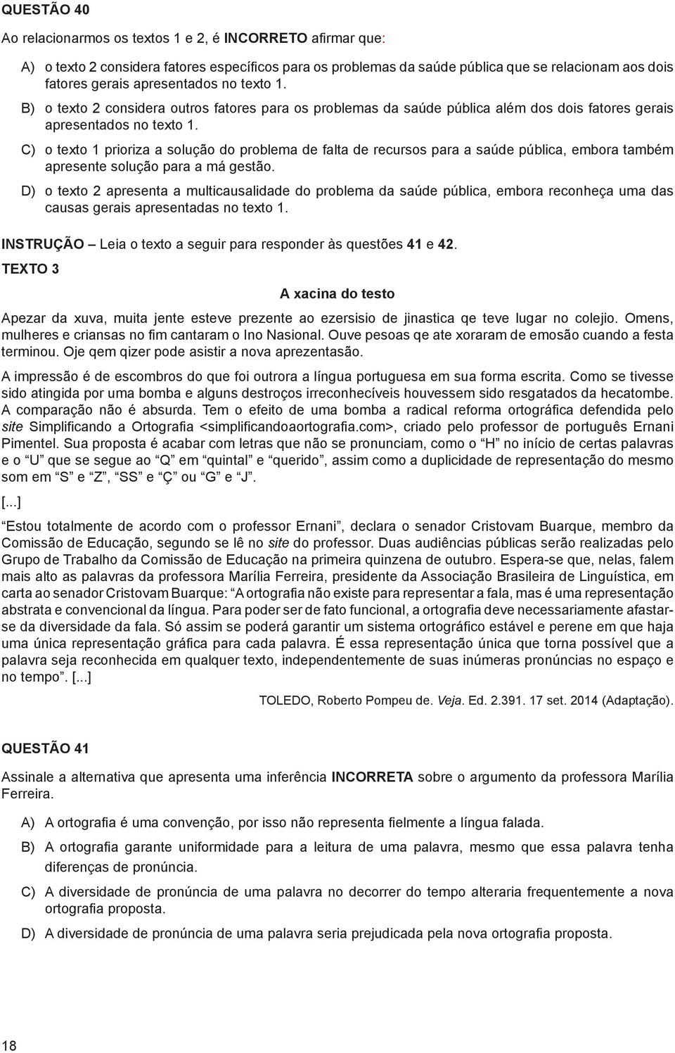 C) o texto 1 prioriza a solução do problema de falta de recursos para a saúde pública, embora também apresente solução para a má gestão.