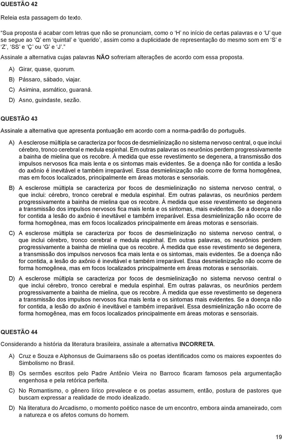 e Z, SS e Ç ou G e J. Assinale a alternativa cujas palavras NÃO sofreriam alterações de acordo com essa proposta. A) Girar, quase, quorum. B) Pássaro, sábado, viajar. C) Asimina, asmático, guaraná.