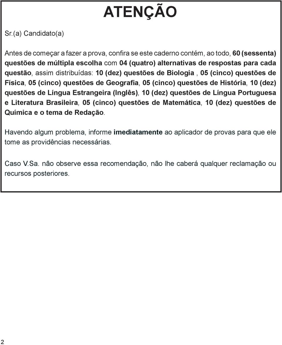 questão, assim distribuídas: 10 (dez) questões de Biologia, 05 (cinco) questões de Física, 05 (cinco) questões de Geografia, 05 (cinco) questões de História, 10 (dez) questões de Língua