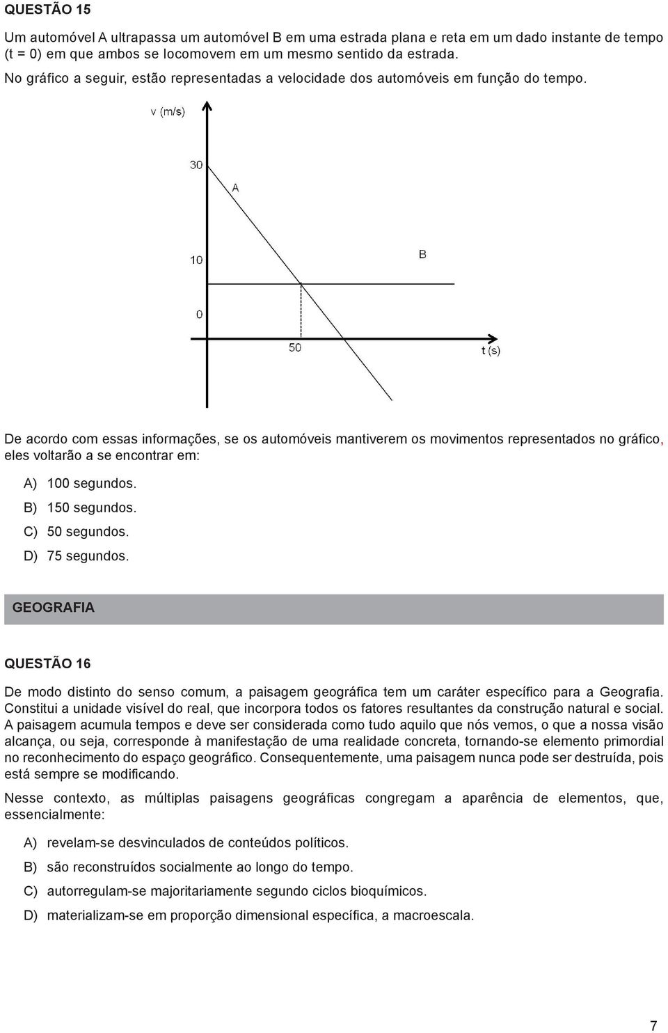 De acordo com essas informações, se os automóveis mantiverem os movimentos representados no gráfico, eles voltarão a se encontrar em: A) 100 segundos. B) 150 segundos. C) 50 segundos. D) 75 segundos.