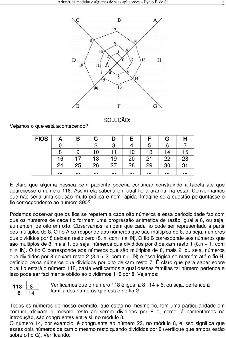 ....................... É clro que lgum pesso bem pciente poderi continur construindo tbel té que precesse o número 118. Assim el sberi em qul fio rnh iri estr.