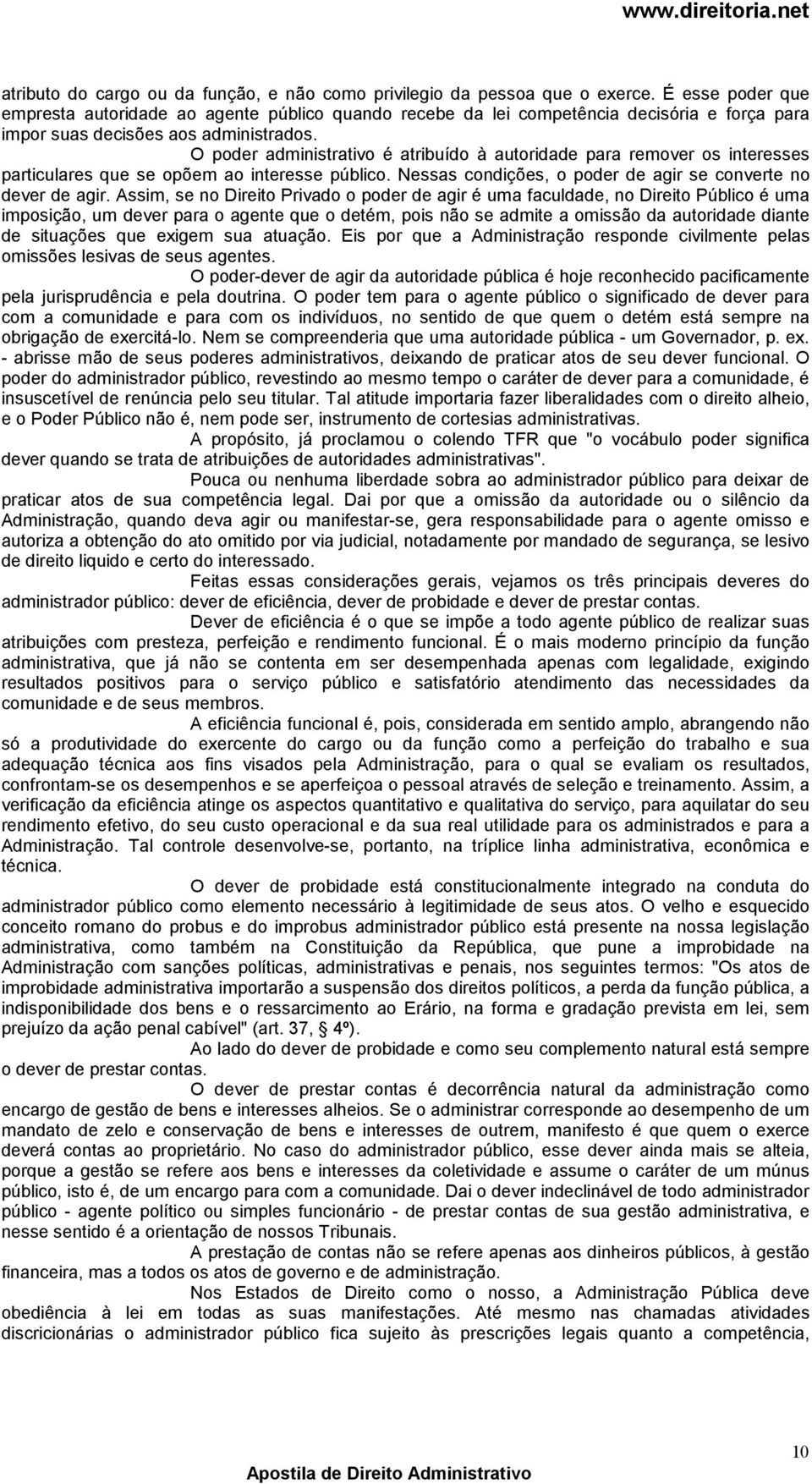 O poder administrativo é atribuído à autoridade para remover os interesses particulares que se opõem ao interesse público. Nessas condições, o poder de agir se converte no dever de agir.