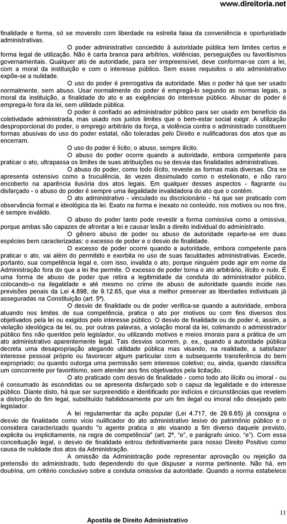 Qualquer ato de autoridade, para ser irrepreensível, deve conformar-se com a lei, com a moral da instituição e com o interesse público. Sem esses requisitos o ato administrativo expõe-se a nulidade.