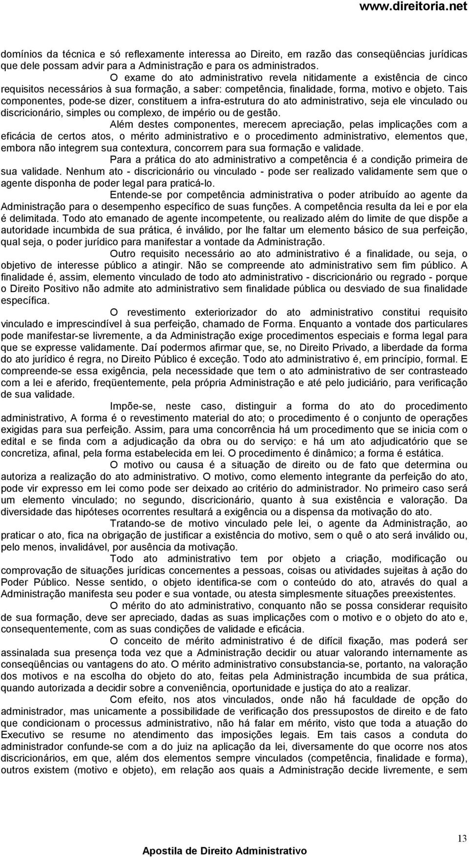 Tais componentes, pode-se dizer, constituem a infra-estrutura do ato administrativo, seja ele vinculado ou discricionário, simples ou complexo, de império ou de gestão.