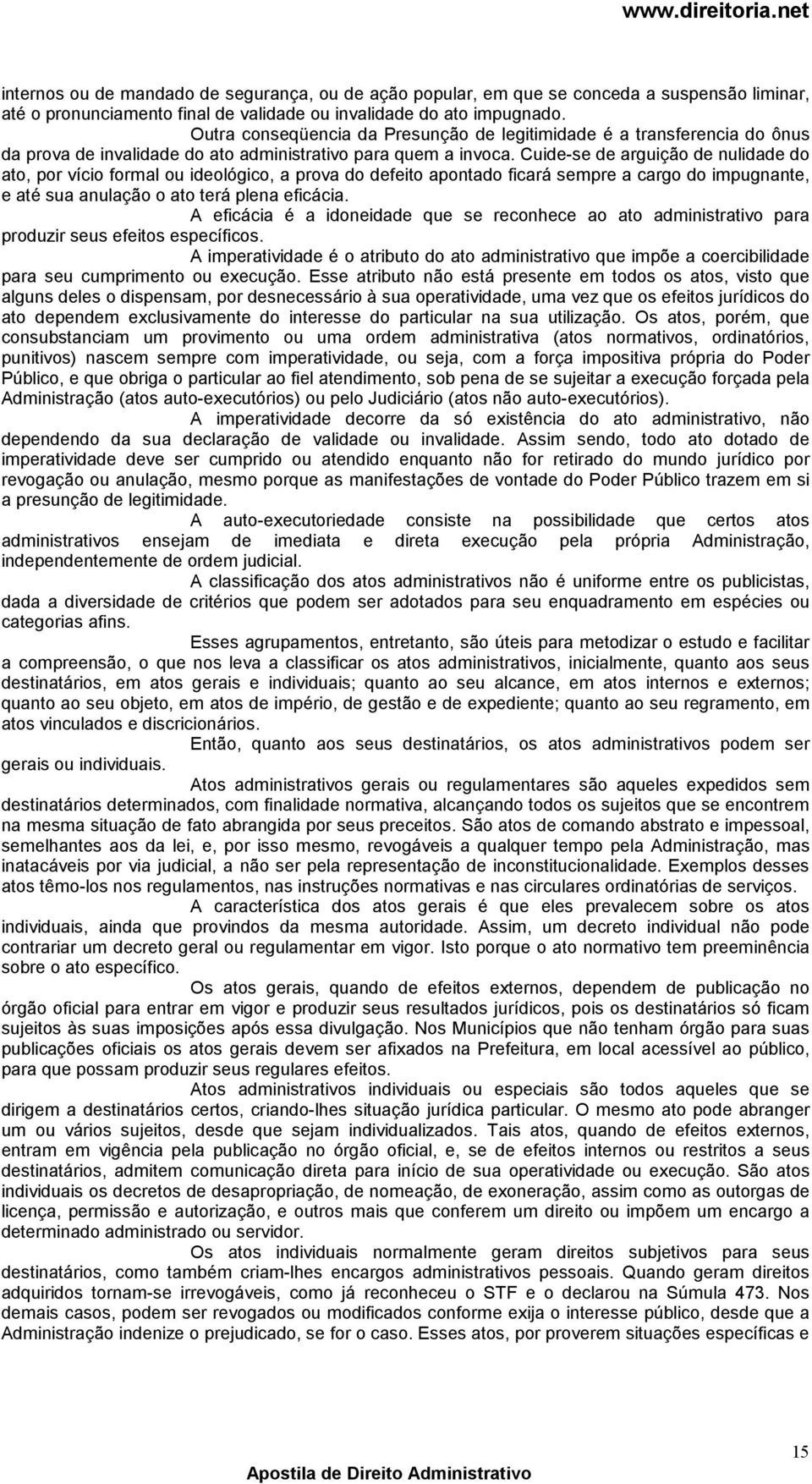 Cuide-se de arguição de nulidade do ato, por vício formal ou ideológico, a prova do defeito apontado ficará sempre a cargo do impugnante, e até sua anulação o ato terá plena eficácia.