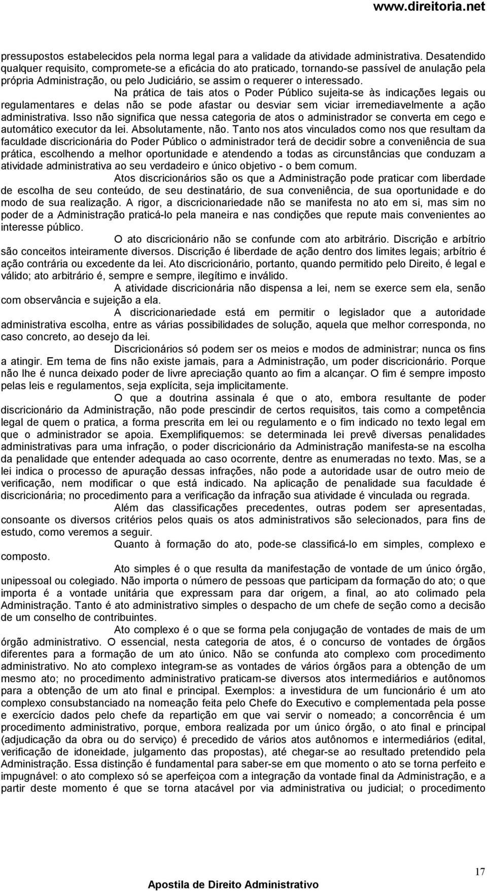 Na prática de tais atos o Poder Público sujeita-se às indicações legais ou regulamentares e delas não se pode afastar ou desviar sem viciar irremediavelmente a ação administrativa.