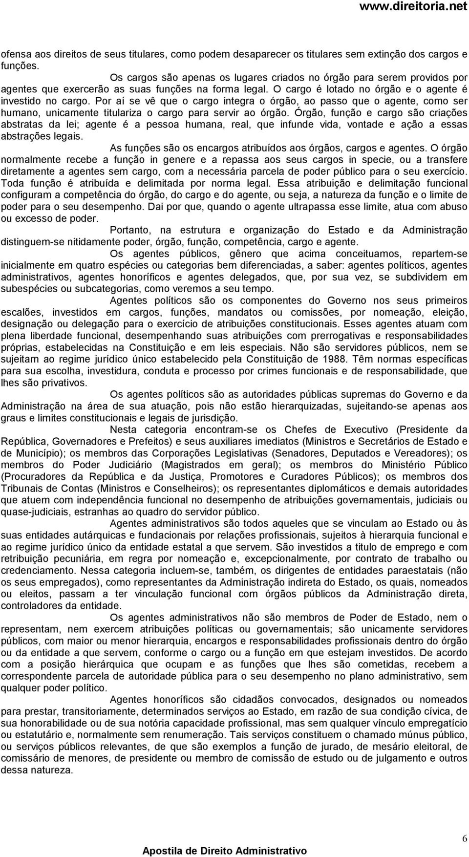 Por aí se vê que o cargo integra o órgão, ao passo que o agente, como ser humano, unicamente titulariza o cargo para servir ao órgão.