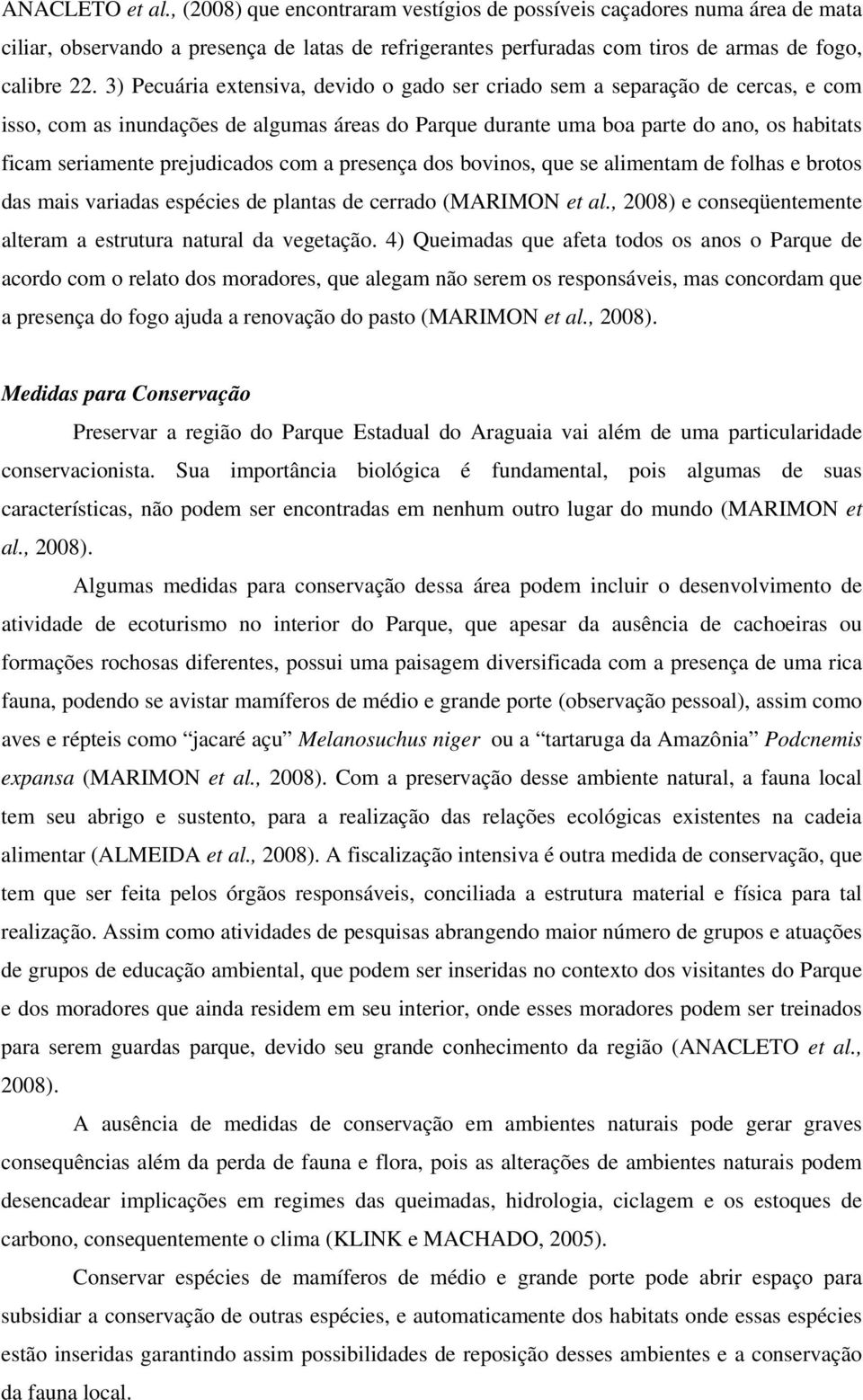 prejudicados com a presença dos bovinos, que se alimentam de folhas e brotos das mais variadas espécies de plantas de cerrado (MARIMON et al.