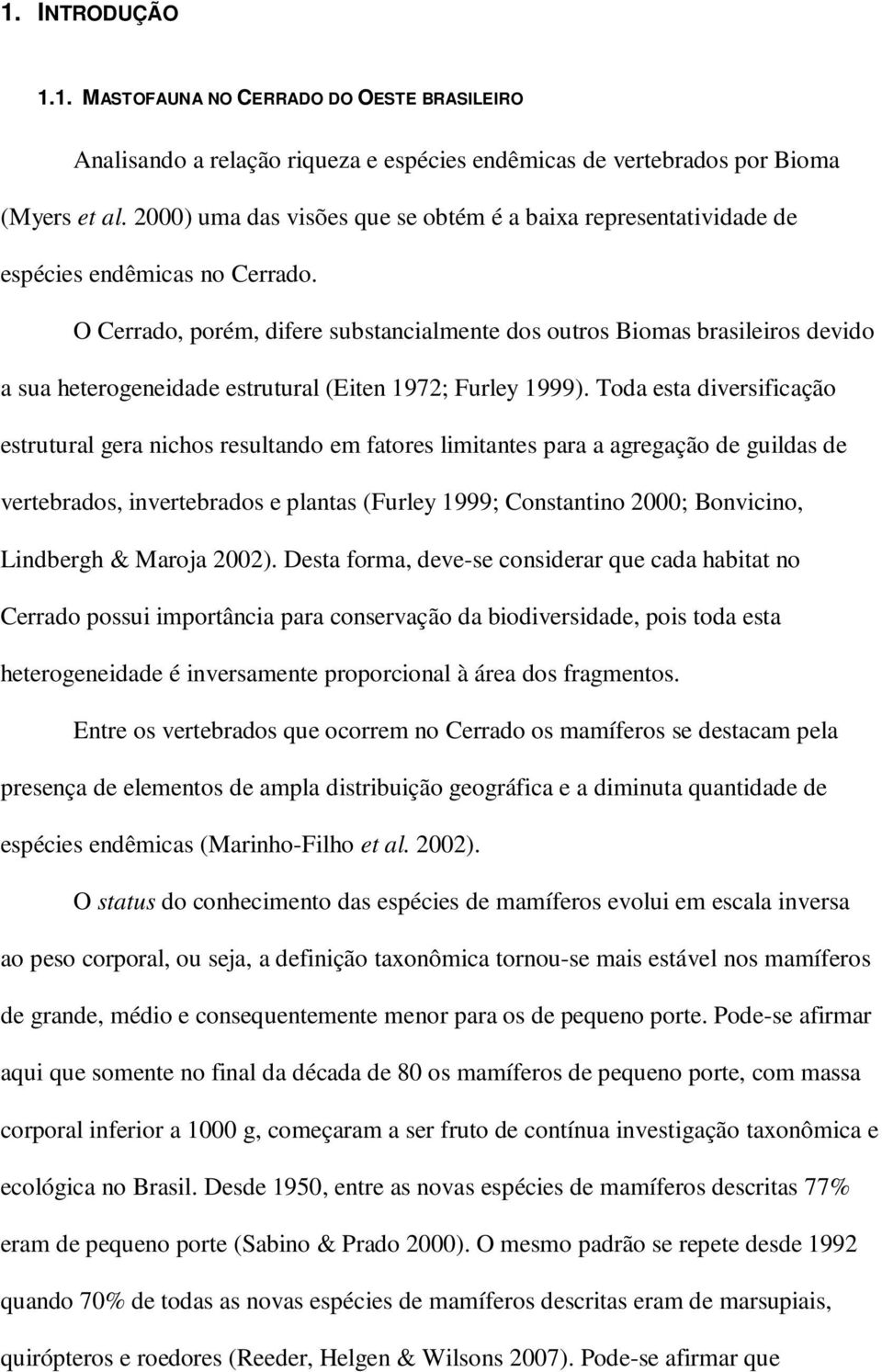 O Cerrado, porém, difere substancialmente dos outros Biomas brasileiros devido a sua heterogeneidade estrutural (Eiten 1972; Furley 1999).